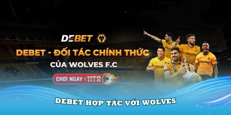 Debet Hợp Tác Với Wolves - Sự Kiện Chấn Động Làng Bóng Đá