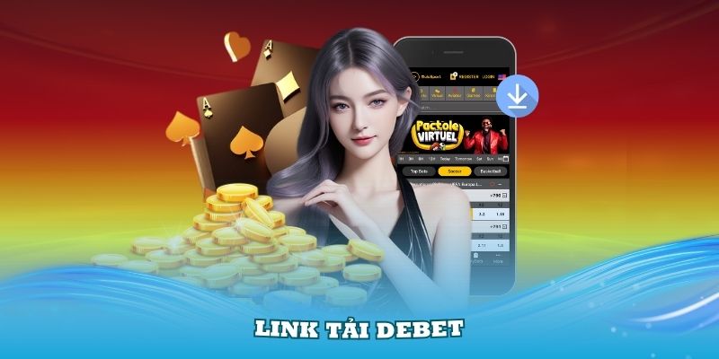 Link Tải Debet – Tải Ứng Dụng DEBET Dễ Dàng Trên Mọi Thiết Bị