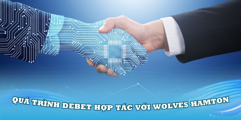 Quá trình Debet hợp tác với Wolves Hamton