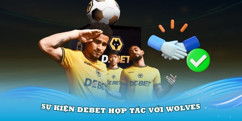 Sự kiện Debet hợp tác với Wolves ảnh hưởng tới người hâm mộ