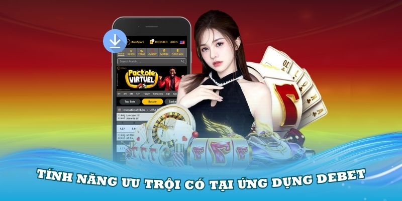 Khám phá các tính năng ưu trội có tại ứng dụng Debet